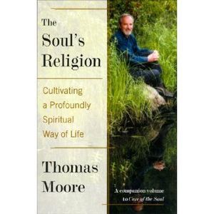 The Soul's Religion: Cultivating a Profoundly Spiritual Way of Life -- Thomas Mo